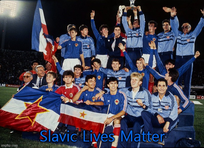 Yugoslavian football team | Slavic Lives Matter | image tagged in yugoslavian football team,slavic lives matter | made w/ Imgflip meme maker