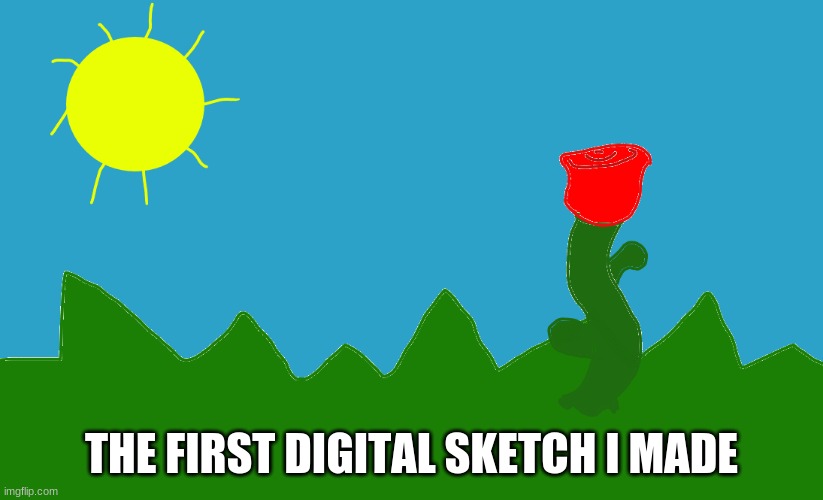 THE FIRST DIGITAL SKETCH I MADE | made w/ Imgflip meme maker