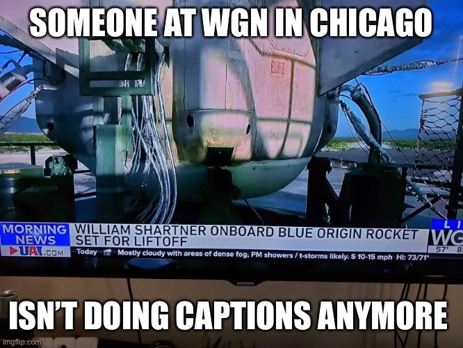 Shartner? | SOMEONE AT WGN IN CHICAGO; ISN’T DOING CAPTIONS ANYMORE | image tagged in william shatner,space,jeff bezos | made w/ Imgflip meme maker