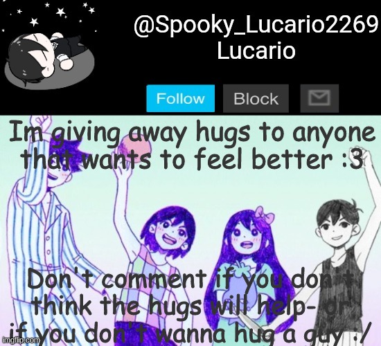 free hugs!! (if you don't want them from me oh well :/) [disclaimer jic: I have a gf] | Im giving away hugs to anyone that wants to feel better :3; Don't comment if you don't think the hugs will help- or if you don't wanna hug a guy :/ | image tagged in omori template thank you yachi | made w/ Imgflip meme maker