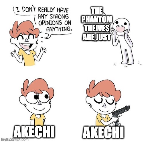 Persona 5 Akechi |  THE PHANTOM THEIVES ARE JUST; AKECHI; AKECHI | image tagged in i don't really have strong opinions | made w/ Imgflip meme maker