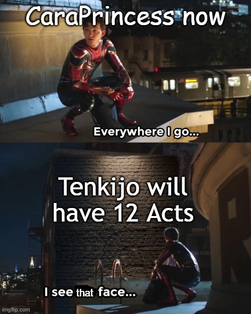 Everywhere CaraPrincess go, she encounters 12 Acts of Tenkijo. | CaraPrincess now; Tenkijo will have 12 Acts; that | image tagged in everywhere i go i see his face,touhou,games,video games | made w/ Imgflip meme maker