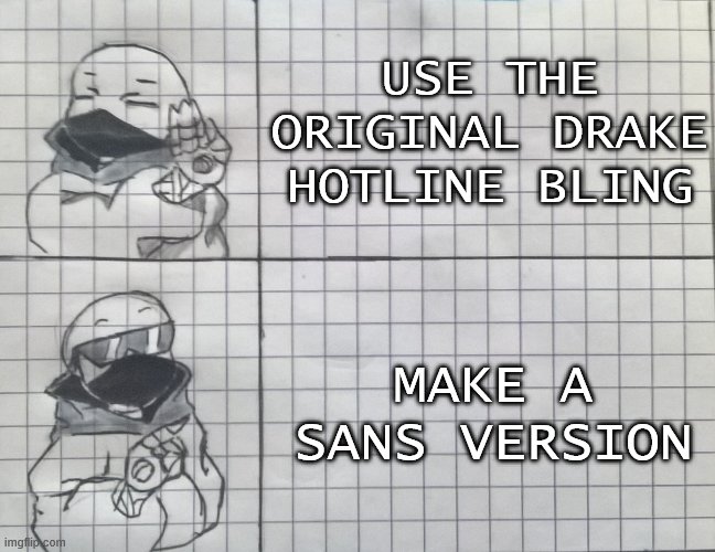 New | USE THE ORIGINAL DRAKE HOTLINE BLING; MAKE A SANS VERSION | image tagged in sans hotline bling | made w/ Imgflip meme maker