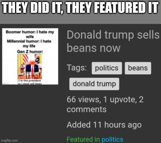 THEY DID IT, THEY FEATURED IT | made w/ Imgflip meme maker