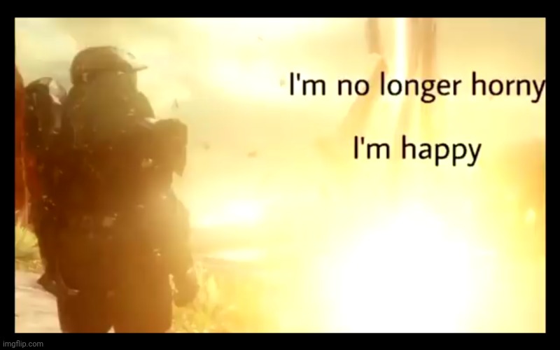 I'm no longer horny | image tagged in i'm no longer horny | made w/ Imgflip meme maker