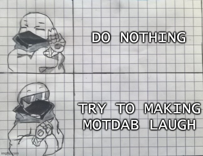 Sans hotline bling | DO NOTHING TRY TO MAKING MOTDAB LAUGH | image tagged in sans hotline bling | made w/ Imgflip meme maker