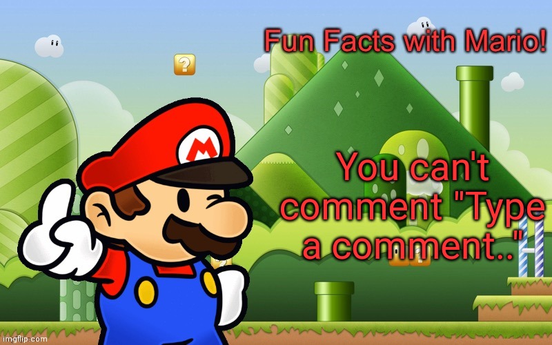 Try it. | You can't comment "Type a comment.." | image tagged in fun facts with mario | made w/ Imgflip meme maker