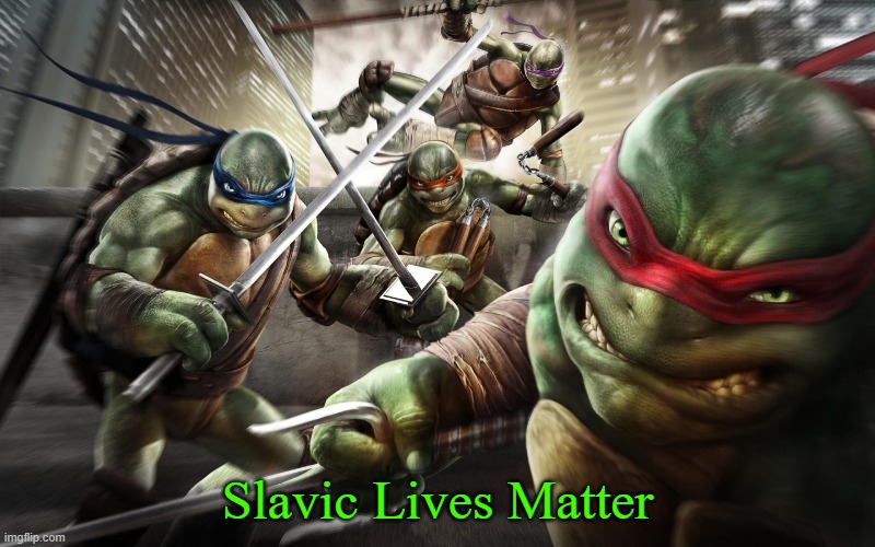 TMNT OOTS | Slavic Lives Matter | image tagged in tmnt oots,slavic lives matter | made w/ Imgflip meme maker