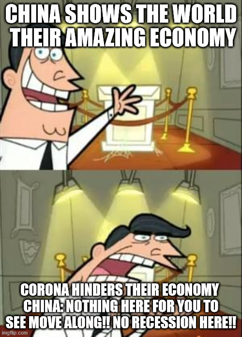 This Is Where I'd Put My Trophy If I Had One | CHINA SHOWS THE WORLD  THEIR AMAZING ECONOMY; CORONA HINDERS THEIR ECONOMY 
CHINA: NOTHING HERE FOR YOU TO SEE MOVE ALONG!! NO RECESSION HERE!! | image tagged in memes,this is where i'd put my trophy if i had one,china | made w/ Imgflip meme maker