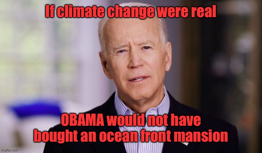 Joe Biden 2020 | If climate change were real OBAMA would not have bought an ocean front mansion | image tagged in joe biden 2020 | made w/ Imgflip meme maker