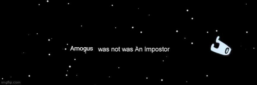 I made an amogus meme becuz why not | Amogus | image tagged in among us not the imposter | made w/ Imgflip meme maker