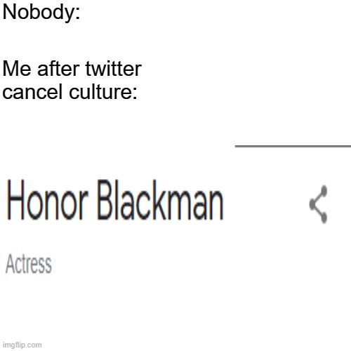 Blank Transparent Square Meme | Nobody:; Me after twitter cancel culture: | image tagged in memes,blank transparent square | made w/ Imgflip meme maker