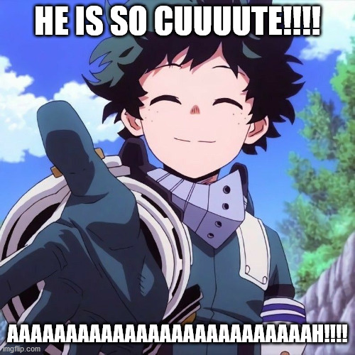 HE IS SO CUUUUTE!!!! AAAAAAAAAAAAAAAAAAAAAAAAAAH!!!! | made w/ Imgflip meme maker