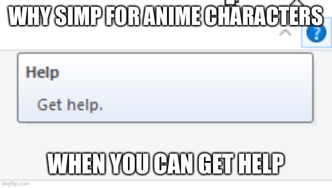 j | WHY SIMP FOR ANIME CHARACTERS; WHEN YOU CAN GET HELP | image tagged in get help | made w/ Imgflip meme maker