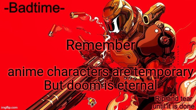 Rip and tear | Remember; anime characters are temporary
But doom is eternal | image tagged in rip and tear | made w/ Imgflip meme maker