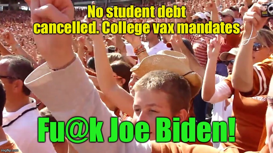 No student debt cancelled. College vax mandates Fu@k Joe Biden! | made w/ Imgflip meme maker