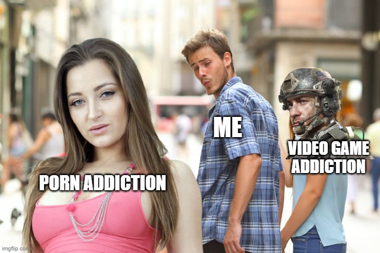 Someone said that "For ending an addiction, You have to start a new addiction" | ME; VIDEO GAME ADDICTION; PORN ADDICTION | image tagged in memes,porn,funny,funny memes | made w/ Imgflip meme maker