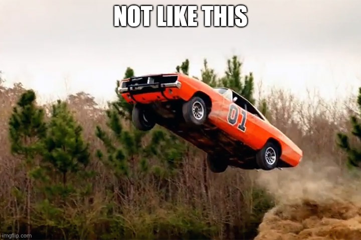 general lee | NOT LIKE THIS | image tagged in general lee | made w/ Imgflip meme maker