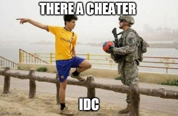 Fifa E Call Of Duty | THERE A CHEATER; IDC | image tagged in memes,fifa e call of duty | made w/ Imgflip meme maker
