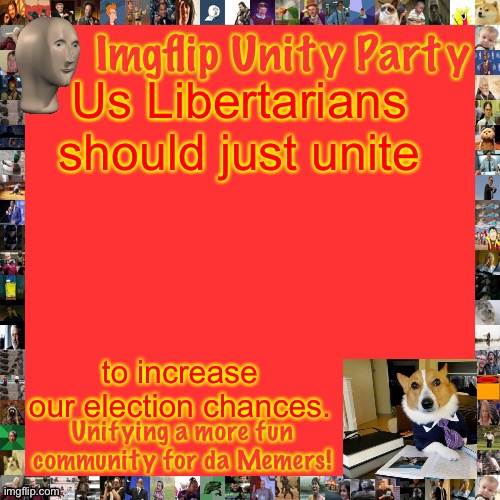 Imgflip Unity Party Announcement | Us Libertarians should just unite; to increase our election chances. | image tagged in imgflip unity party announcement | made w/ Imgflip meme maker