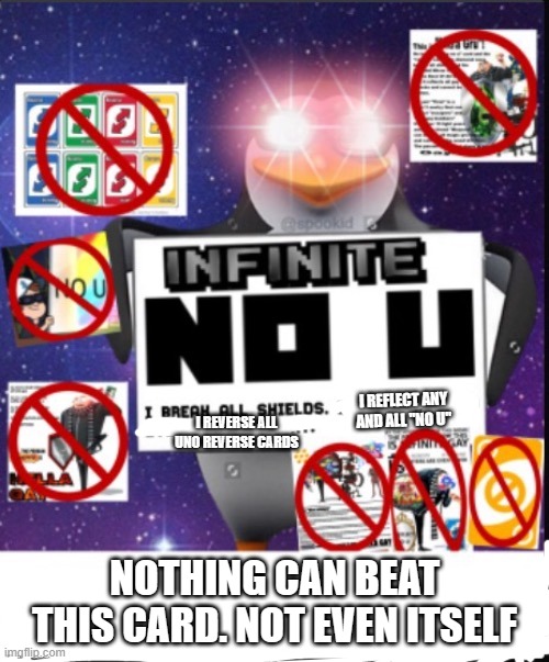 Infinite No U | I REFLECT ANY AND ALL "NO U" NOTHING CAN BEAT THIS CARD. NOT EVEN ITSELF I REVERSE ALL UNO REVERSE CARDS | image tagged in infinite no u | made w/ Imgflip meme maker