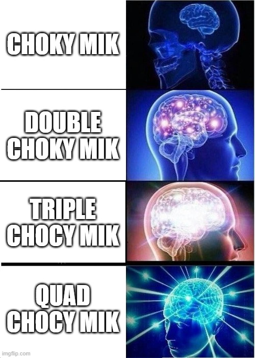 Expanding Brain | CHOKY MIK; DOUBLE CHOKY MIK; TRIPLE CHOCY MIK; QUAD CHOCY MIK | image tagged in memes,expanding brain | made w/ Imgflip meme maker