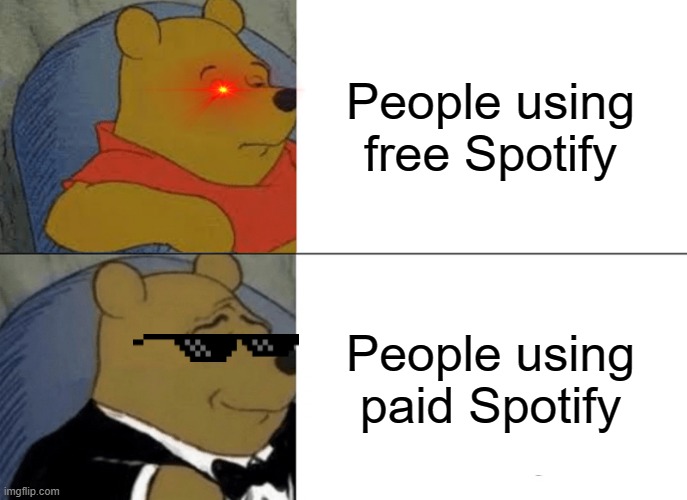 Spotify meme | People using free Spotify; People using paid Spotify | image tagged in memes,tuxedo winnie the pooh | made w/ Imgflip meme maker