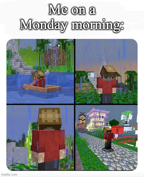 Sad Grian | Me on a Monday morning: | image tagged in sad grian | made w/ Imgflip meme maker