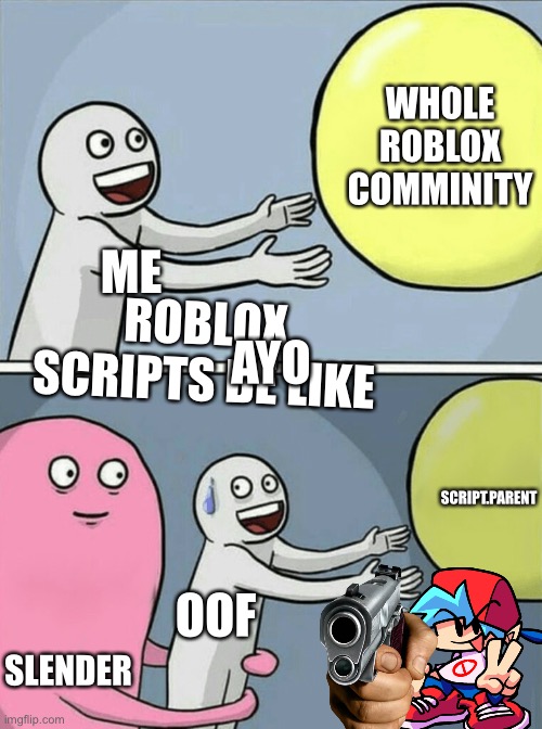 Running Away Balloon Meme | WHOLE ROBLOX COMMINITY; ME; ROBLOX SCRIPTS BE LIKE; AYO; SCRIPT.PARENT; OOF; SLENDER | image tagged in memes,running away balloon | made w/ Imgflip meme maker