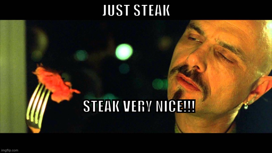 Cypher Steak | JUST STEAK; STEAK VERY NICE!!! | image tagged in cypher steak | made w/ Imgflip meme maker