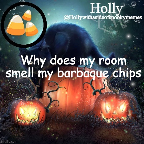 Holly Halloween announcement | Why does my room smell my barbaque chips | image tagged in holly halloween announcement | made w/ Imgflip meme maker