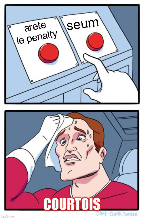 coutois | seum; arete le penalty; COURTOIS | image tagged in memes,two buttons | made w/ Imgflip meme maker