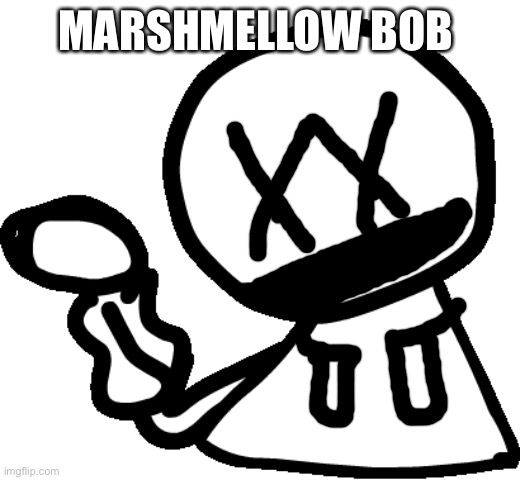 Bob my beloved | MARSHMELLOW BOB | image tagged in bob,dream,marshmallow,confused screaming,confused | made w/ Imgflip meme maker