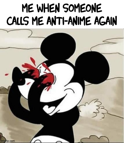 Skapapapapspap | me when someone calls me anti-anime again | image tagged in mickey mouse eyes | made w/ Imgflip meme maker