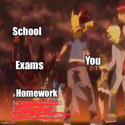 Pokémon gotta face em all | School; You; Exams; Homework | image tagged in pokemon | made w/ Imgflip meme maker