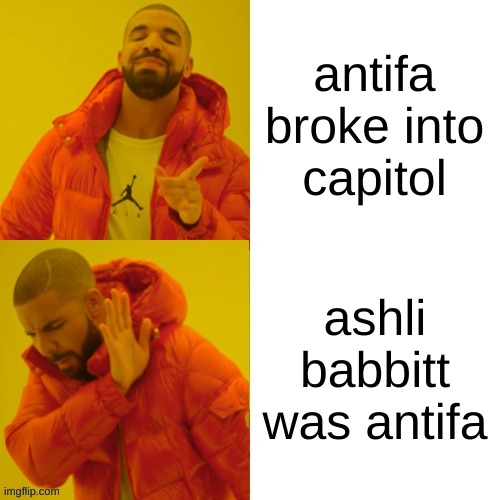 which is it? | antifa
broke into
capitol; ashli babbitt
was antifa | image tagged in drake hotline bling reversed,conservative hypocrisy,conservative logic,qanon,capitol riot,ashli babbitt | made w/ Imgflip meme maker