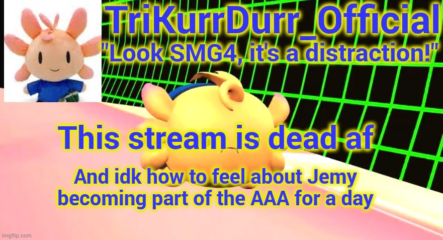 Tricky's Axol temp | This stream is dead af; And idk how to feel about Jemy becoming part of the AAA for a day | image tagged in trikurrdurr_official's axol temp | made w/ Imgflip meme maker