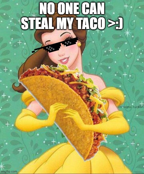 yep da beauty now is taco belle and eats herself cuz she's taco | NO ONE CAN STEAL MY TACO >:) | image tagged in taco belle | made w/ Imgflip meme maker