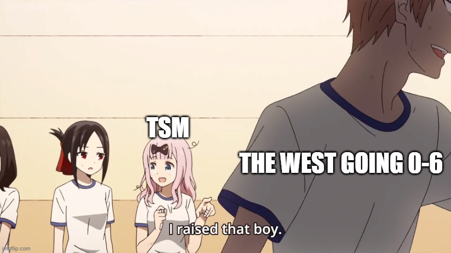 I raised that boy. | THE WEST GOING 0-6; TSM | image tagged in i raised that boy | made w/ Imgflip meme maker