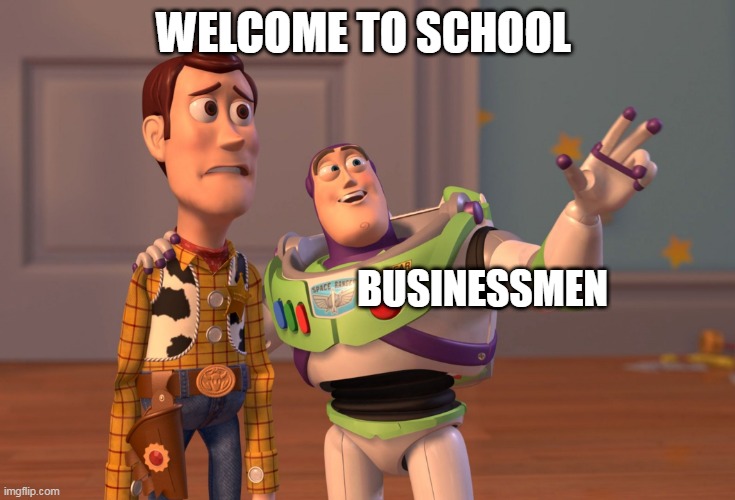 X, X Everywhere Meme | WELCOME TO SCHOOL; BUSINESSMEN | image tagged in memes,x x everywhere | made w/ Imgflip meme maker