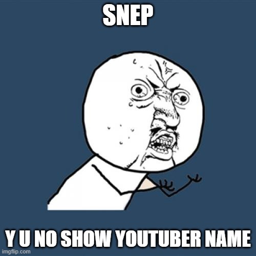 Snep: *hides youtuber name* People that don't know about Craftee: | SNEP; Y U NO SHOW YOUTUBER NAME | image tagged in memes,y u no | made w/ Imgflip meme maker