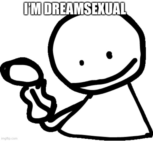 I’m coming out as dreamsexual | I’M DREAMSEXUAL | image tagged in lgbtq | made w/ Imgflip meme maker