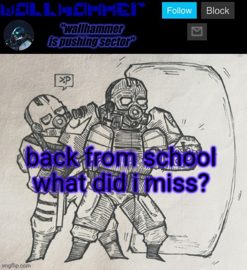 back from school
what did i miss? | image tagged in wallhammer temp | made w/ Imgflip meme maker