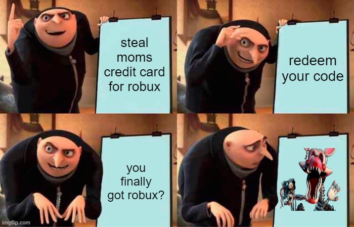 Gru's Plan | steal moms credit card for robux; redeem your code; you finally got robux? | image tagged in memes,gru's plan | made w/ Imgflip meme maker