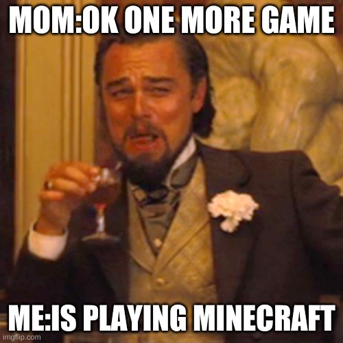 LOL, gamer pc all ways on | MOM:OK ONE MORE GAME; ME:IS PLAYING MINECRAFT | image tagged in memes,laughing leo | made w/ Imgflip meme maker