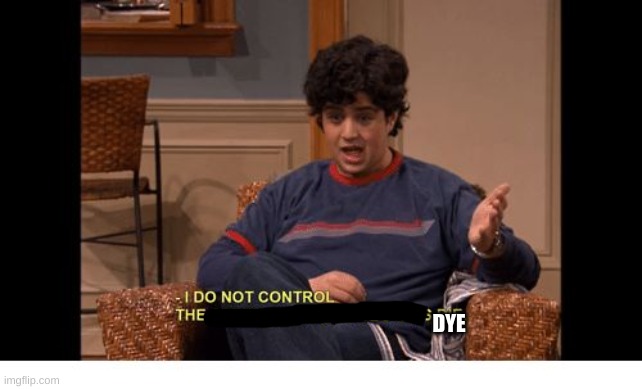 DYE | made w/ Imgflip meme maker