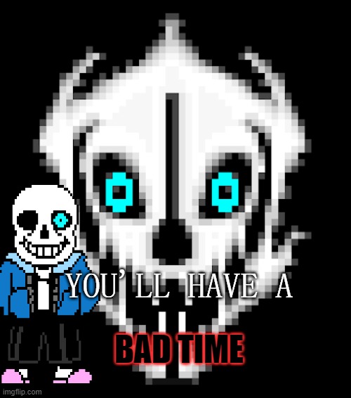 You showed no mercy to us and now WE WILL KILL YOU | YOU'LL HAVE A; BAD TIME | image tagged in sans undertale,you're gonna have a bad time | made w/ Imgflip meme maker