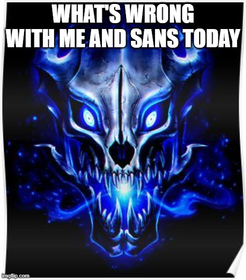 Something is wrong with me | WHAT'S WRONG WITH ME AND SANS TODAY | image tagged in sans undertale,mind control | made w/ Imgflip meme maker