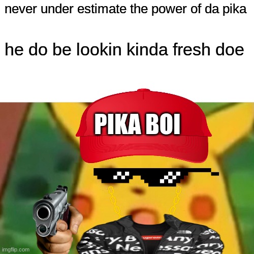 Drip pika | never under estimate the power of da pika; he do be lookin kinda fresh doe; PIKA BOI | image tagged in memes,surprised pikachu | made w/ Imgflip meme maker