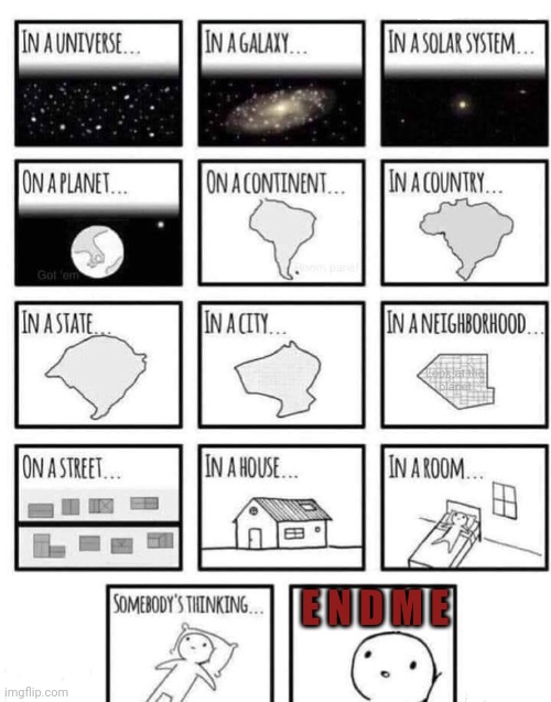 Somewhere | E N D M E | image tagged in somewhere | made w/ Imgflip meme maker